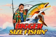 Bigger Size Fishin'